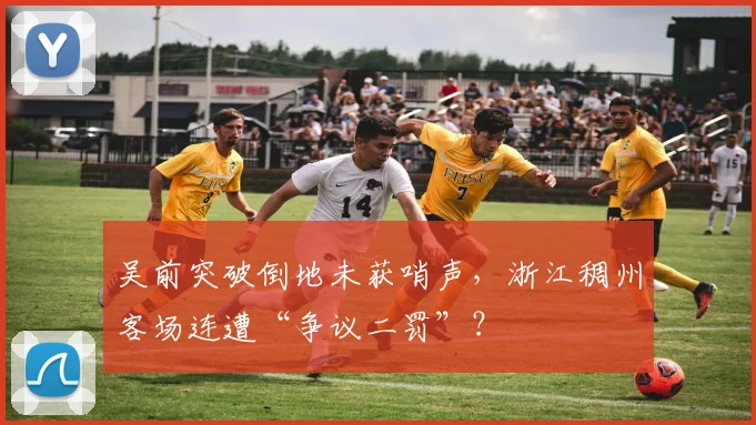 吴前突破倒地未获哨声，浙江稠州客场连遭“争议二罚”？